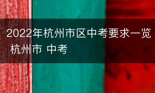 2022年杭州市区中考要求一览 杭州市 中考