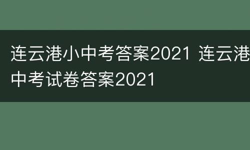 连云港小中考答案2021 连云港中考试卷答案2021