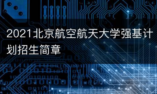 2021北京航空航天大学强基计划招生简章