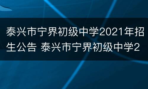 泰兴市宁界初级中学2021年招生公告 泰兴市宁界初级中学2021年招生公告时间