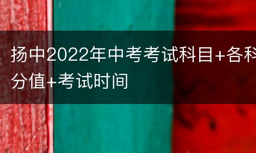 扬中2022年中考考试科目+各科分值+考试时间