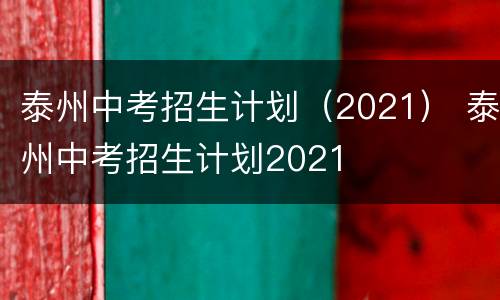 泰州中考招生计划（2021） 泰州中考招生计划2021