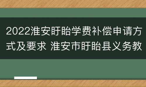 2022淮安盱眙学费补偿申请方式及要求 淮安市盱眙县义务教育学校招生入学信息平台