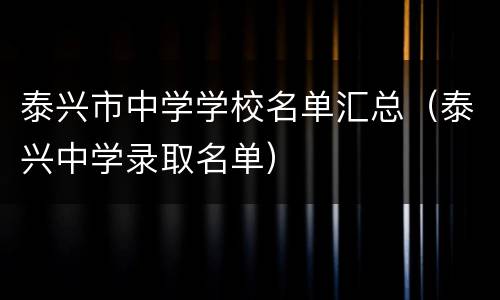 泰兴市中学学校名单汇总（泰兴中学录取名单）