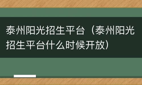 泰州阳光招生平台（泰州阳光招生平台什么时候开放）