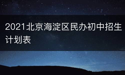 2021北京海淀区民办初中招生计划表