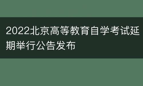 2022北京高等教育自学考试延期举行公告发布