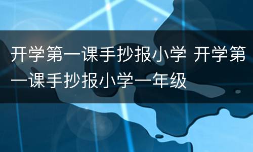 开学第一课手抄报小学 开学第一课手抄报小学一年级