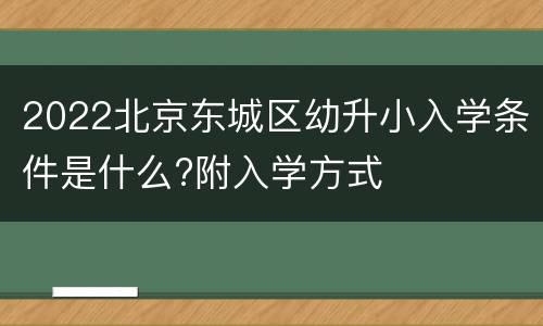 2022北京东城区幼升小入学条件是什么?附入学方式