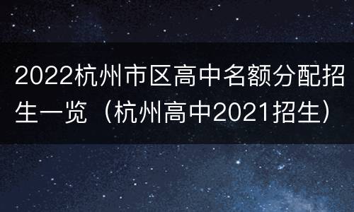 2022杭州市区高中名额分配招生一览（杭州高中2021招生）