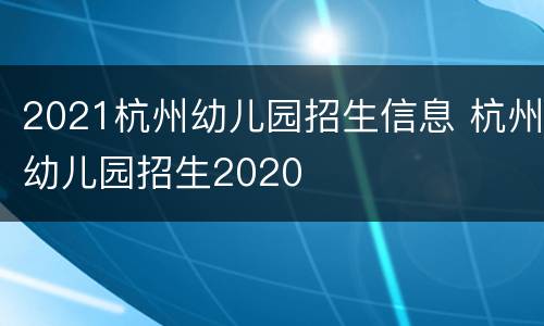 2021杭州幼儿园招生信息 杭州幼儿园招生2020