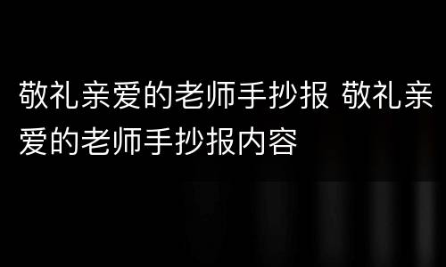 敬礼亲爱的老师手抄报 敬礼亲爱的老师手抄报内容