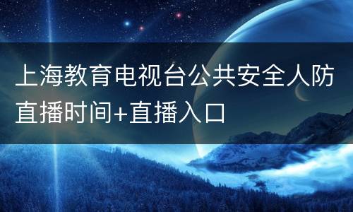 上海教育电视台公共安全人防直播时间+直播入口