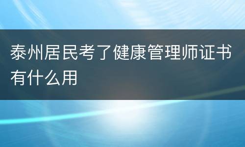 泰州居民考了健康管理师证书有什么用