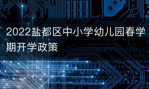 2022盐都区中小学幼儿园春学期开学政策