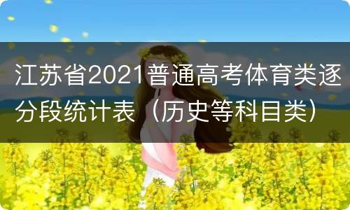 江苏省2021普通高考体育类逐分段统计表（历史等科目类）