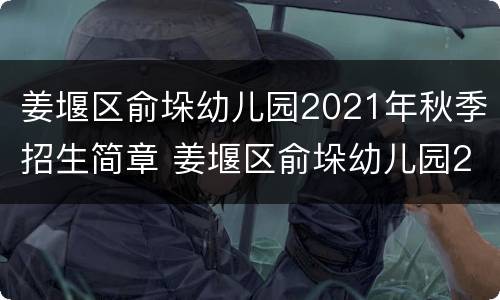 姜堰区俞垛幼儿园2021年秋季招生简章 姜堰区俞垛幼儿园2021年秋季招生简章电话