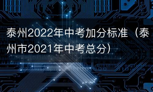 泰州2022年中考加分标准（泰州市2021年中考总分）