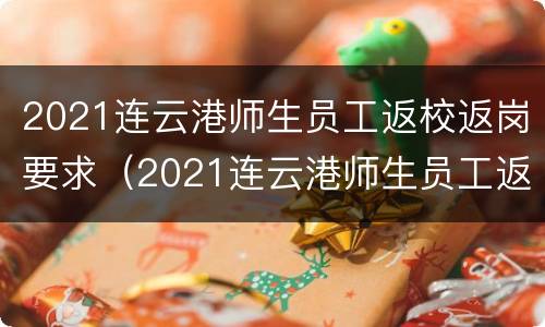 2021连云港师生员工返校返岗要求（2021连云港师生员工返校返岗要求及条件）