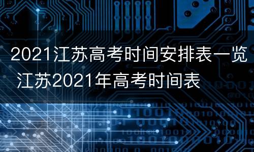 2021江苏高考时间安排表一览 江苏2021年高考时间表