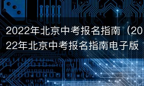 2022年北京中考报名指南（2022年北京中考报名指南电子版）