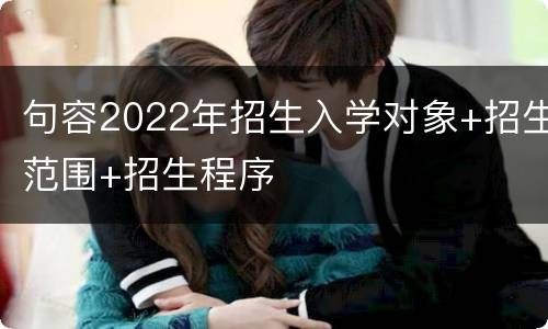 句容2022年招生入学对象+招生范围+招生程序