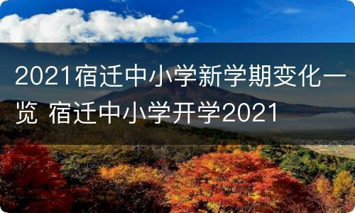 2021宿迁中小学新学期变化一览 宿迁中小学开学2021