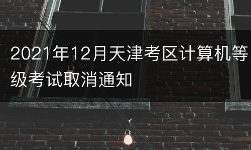 2021年12月天津考区计算机等级考试取消通知