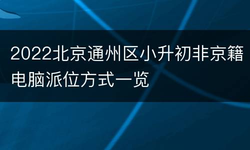 2022北京通州区小升初非京籍电脑派位方式一览