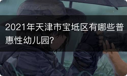 2021年天津市宝坻区有哪些普惠性幼儿园？