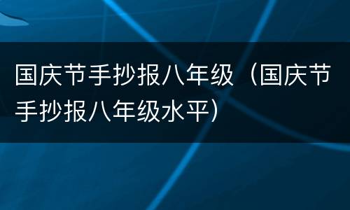 国庆节手抄报八年级（国庆节手抄报八年级水平）