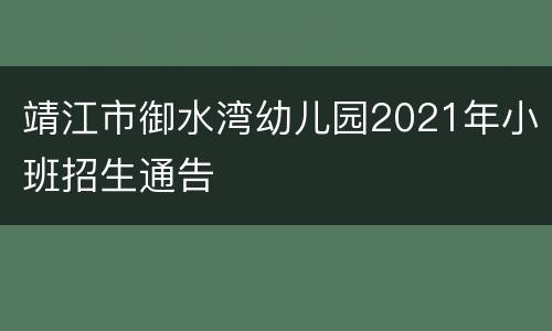 靖江市御水湾幼儿园2021年小班招生通告