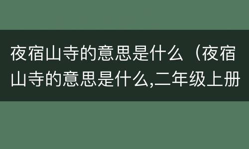 夜宿山寺的意思是什么（夜宿山寺的意思是什么,二年级上册）