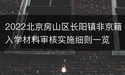 2022北京房山区长阳镇非京籍入学材料审核实施细则一览