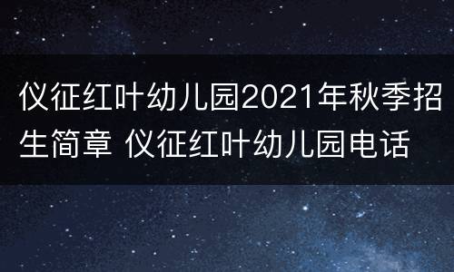 仪征红叶幼儿园2021年秋季招生简章 仪征红叶幼儿园电话