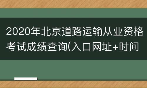 2020年北京道路运输从业资格考试成绩查询(入口网址+时间)