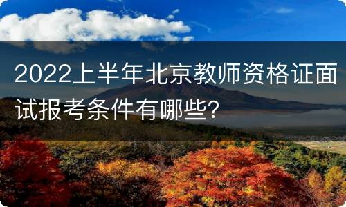 2022上半年北京教师资格证面试报考条件有哪些？