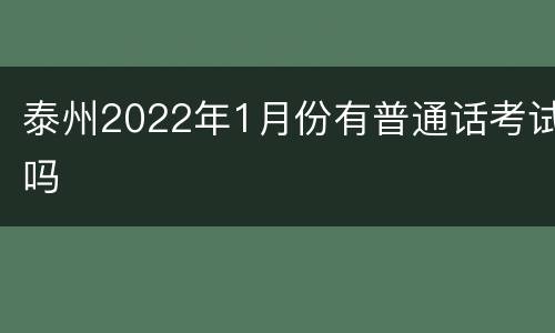 泰州2022年1月份有普通话考试吗