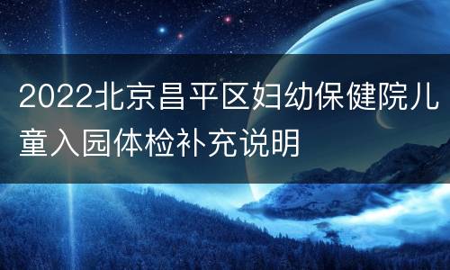 2022北京昌平区妇幼保健院儿童入园体检补充说明