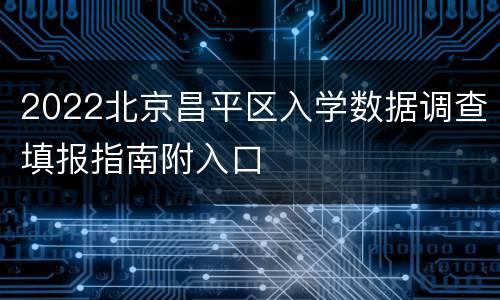 2022北京昌平区入学数据调查填报指南附入口