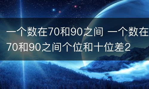 一个数在70和90之间 一个数在70和90之间个位和十位差2