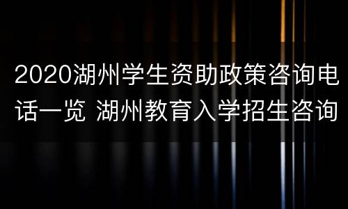 2020湖州学生资助政策咨询电话一览 湖州教育入学招生咨询电话