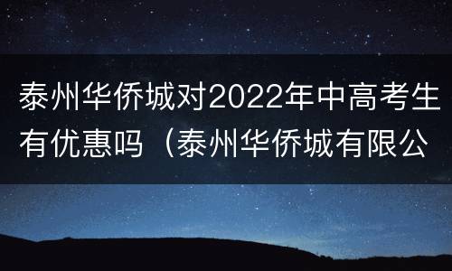 泰州华侨城对2022年中高考生有优惠吗（泰州华侨城有限公司怎么样）