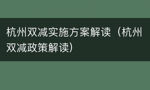 杭州双减实施方案解读（杭州双减政策解读）