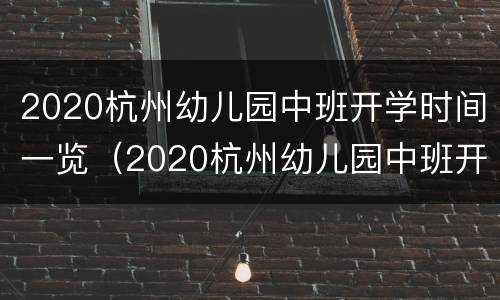 2020杭州幼儿园中班开学时间一览（2020杭州幼儿园中班开学时间一览表）