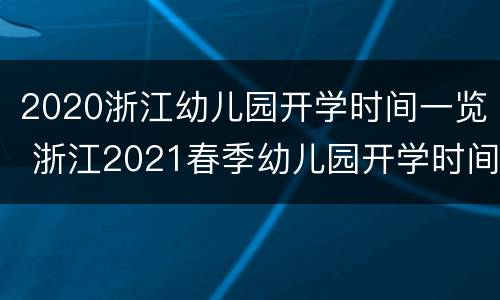 2020浙江幼儿园开学时间一览 浙江2021春季幼儿园开学时间