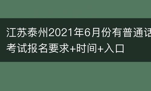 江苏泰州2021年6月份有普通话考试报名要求+时间+入口