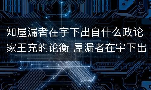 知屋漏者在宇下出自什么政论家王充的论衡 屋漏者在宇下出自什么朝代