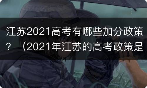 江苏2021高考有哪些加分政策？（2021年江苏的高考政策是什么）