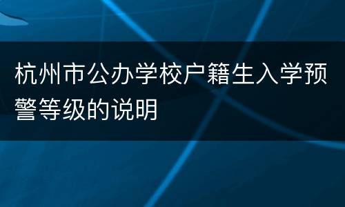 杭州市公办学校户籍生入学预警等级的说明